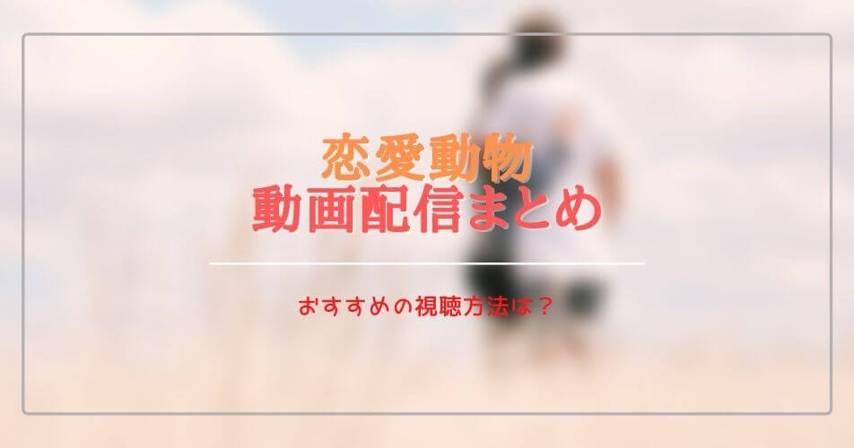 中国(華流)ドラマ:恋愛動物を無料視聴できる動画配信サブスクは？字幕・吹き替えは？